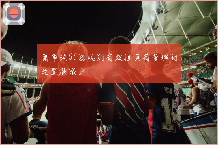 萧华谈65场规则有效性负荷管理讨论显著减少